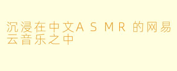 沉浸在中文ASMR的网易云音乐之中