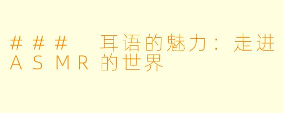 ### 耳语的魅力:走进ASMR的世界