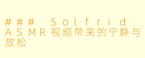 ### Solfrid ASMR视频带来的宁静与放松