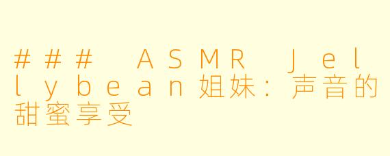 ### ASMR Jellybean姐妹：声音的甜蜜享受