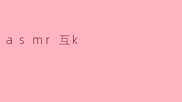 ### ASMR互K:让声音带你进入放松的世界