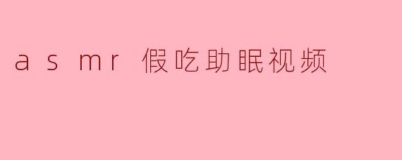asmr假吃助眠视频