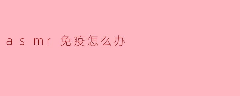 asmr免疫怎么办