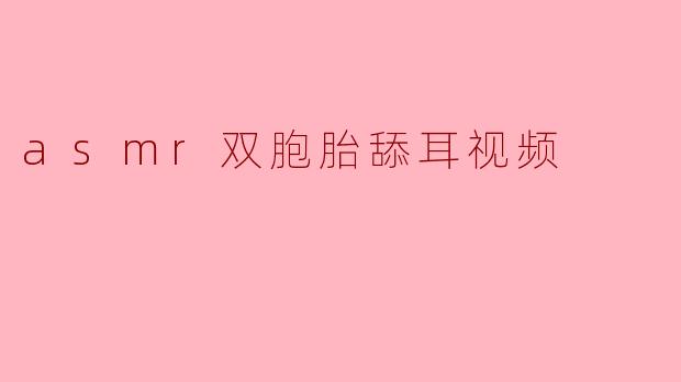 asmr双胞胎舔耳视频