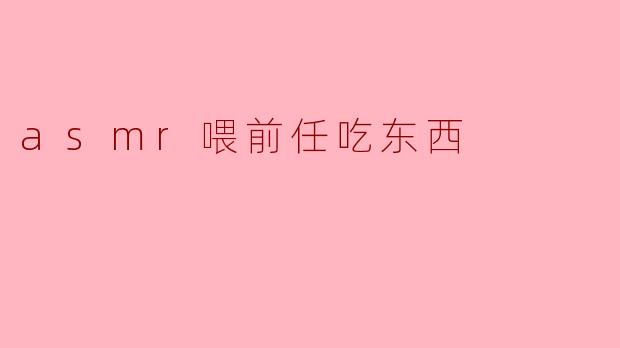 asmr喂前任吃东西