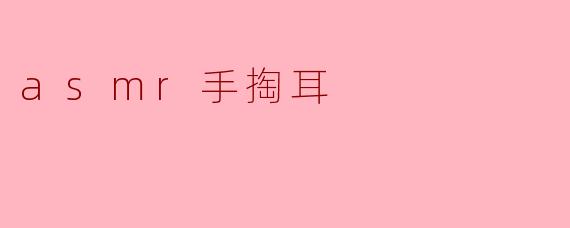 asmr手掏耳