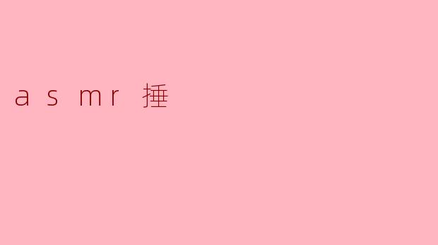 ### ASMR捶:感官的无声之舞