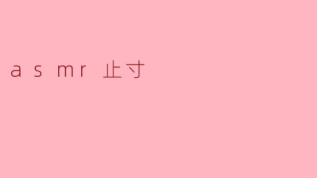 ASMR止寸:解锁感官新体验