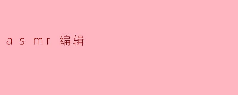 ASMR编辑:沉浸于声音的艺术