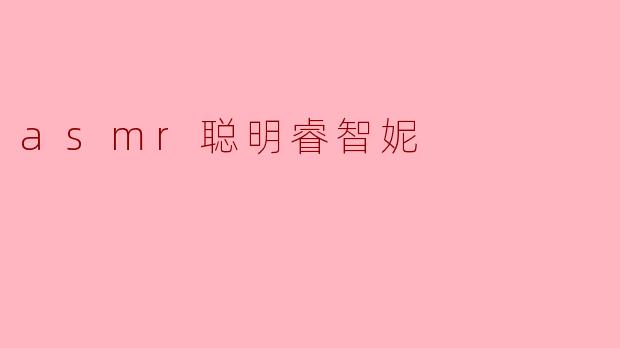 什么是“asmr聪明睿智妮”?**