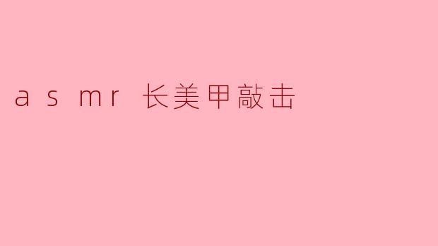 asmr长美甲敲击
