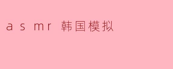 asmr韩国模拟