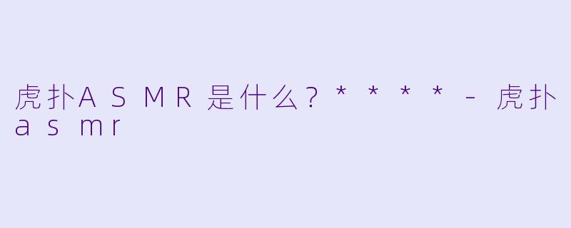 虎扑ASMR是什么?****