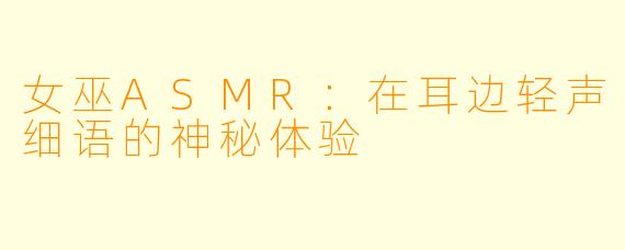 女巫ASMR:在耳边轻声细语的神秘体验