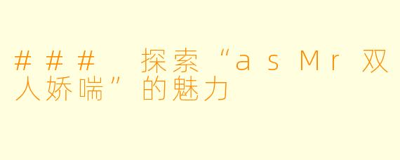 ### 探索“asMr双人娇喘”的魅力