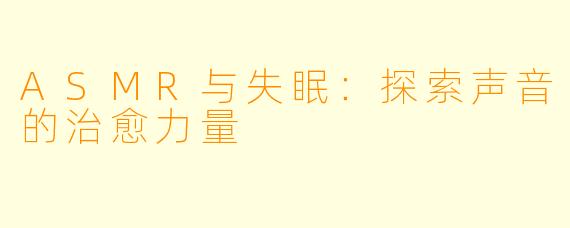 ASMR与失眠：探索声音的治愈力量