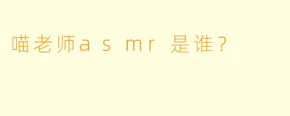 喵老师asmr是谁？  