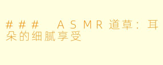 ### ASMR道草：耳朵的细腻享受