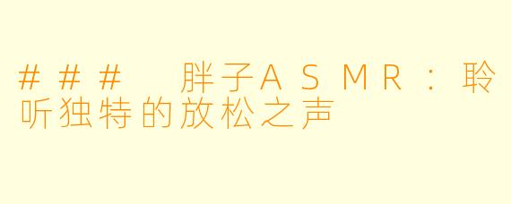 ### 胖子ASMR：聆听独特的放松之声
