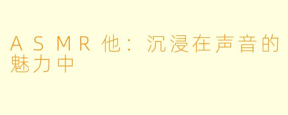 ASMR他：沉浸在声音的魅力中