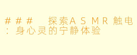 ### 探索ASMR触电：身心灵的宁静体验