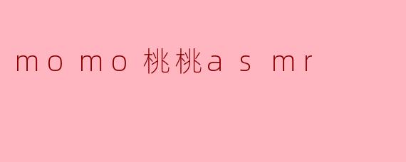探索“momo桃桃ASMR”的宁静世界
