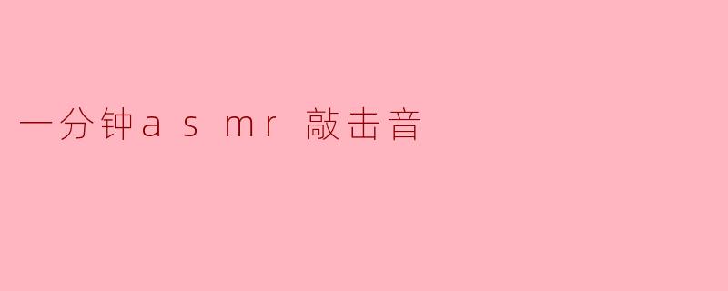 ### 一分钟ASMR敲击音:细腻之声的宁静体验