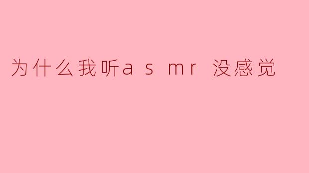 为什么我听asmr没感觉