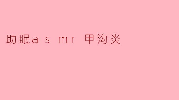 助眠asmr甲沟炎