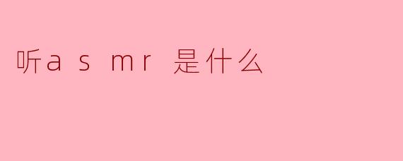 探寻ASMR:听觉的享受与心灵的放松