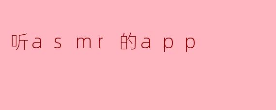 我想找一个听ASMR的app，有什么推荐吗？