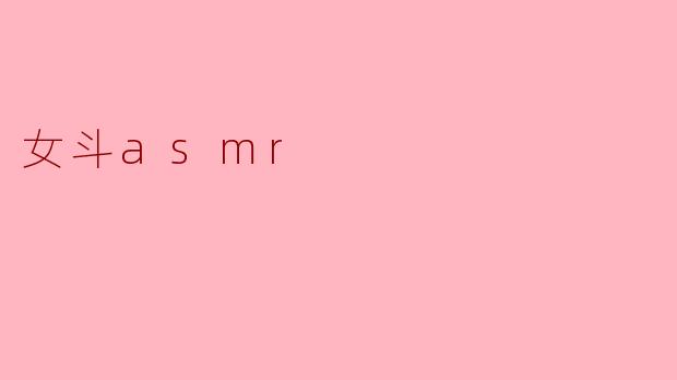 女斗ASMR是什么?**