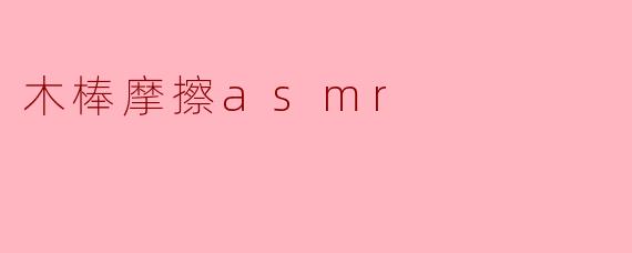 ### 木棒摩擦ASMR:感受声音的魅力