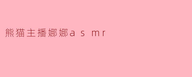 ### 熊猫主播娜娜的ASMR世界:带你领略声音的魅力