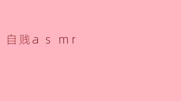 探寻“自贱ASMR”的独特魅力