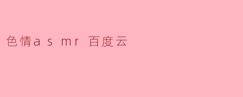 色情asmr百度云