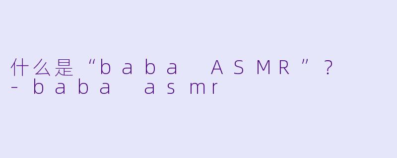 什么是“baba ASMR”?