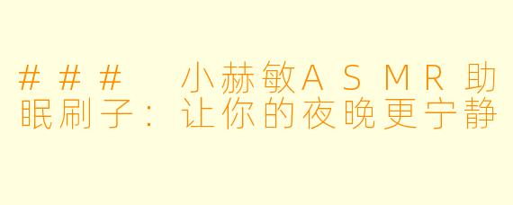 ### 小赫敏ASMR助眠刷子：让你的夜晚更宁静