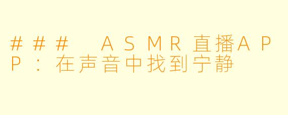 ### ASMR直播APP：在声音中找到宁静