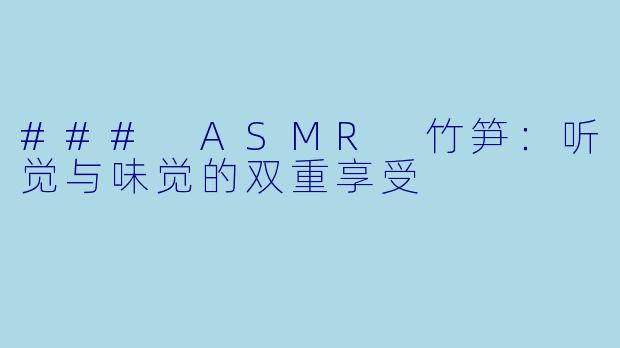 ### ASMR 竹笋：听觉与味觉的双重享受