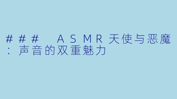 ### ASMR天使与恶魔:声音的双重魅力