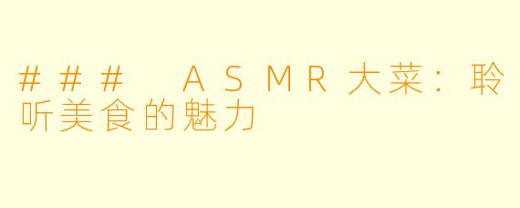 ### ASMR大菜:聆听美食的魅力
