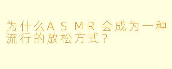 为什么ASMR会成为一种流行的放松方式?