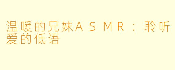 温暖的兄妹ASMR：聆听爱的低语