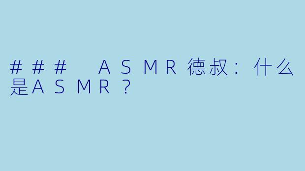 ### ASMR德叔：什么是ASMR？