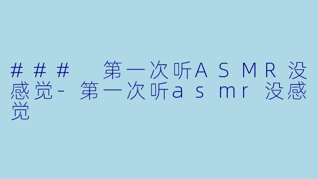 ### 第一次听ASMR没感觉