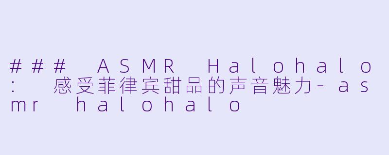 ### ASMR Halohalo: 感受菲律宾甜品的声音魅力-asmr halohalo