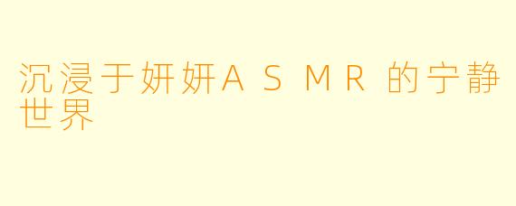 沉浸于妍妍ASMR的宁静世界