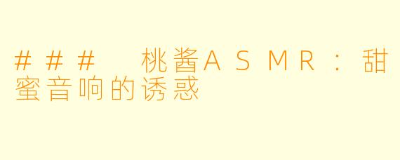 ### 桃酱ASMR:甜蜜音响的诱惑