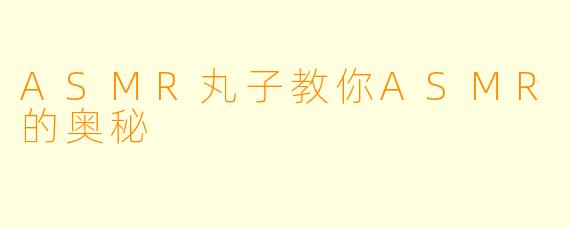 ASMR丸子教你ASMR的奥秘